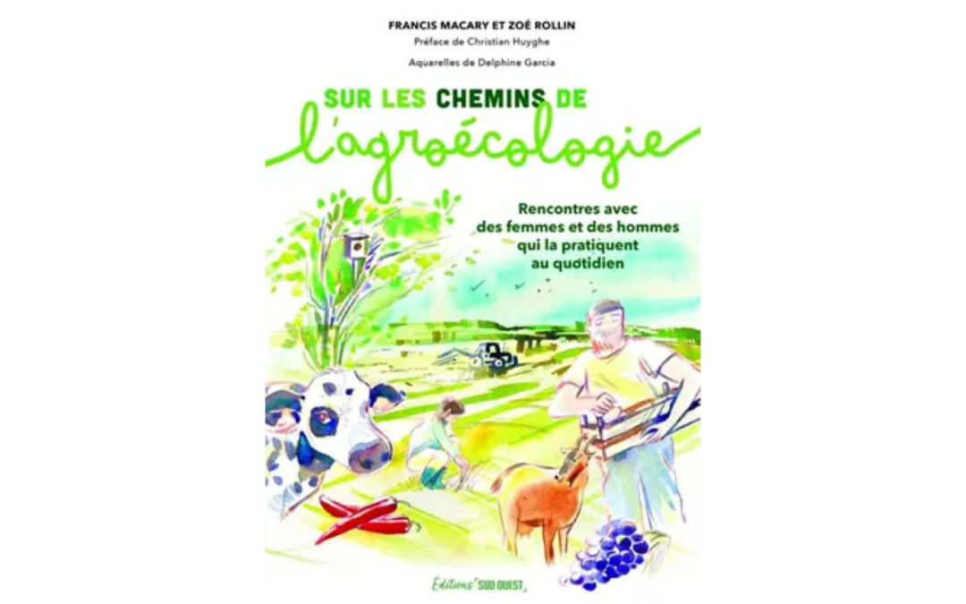 Sur les chemins de l’agroécologie : rencontres avec des femmes et des hommes qui la pratiquent au quotidien